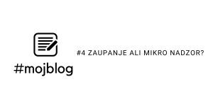 Read more about the article #4 ZAUPANJE ALI MIKRO NADZOR?