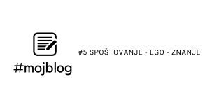 Read more about the article #5 SPOŠTOVANJE – EGO – ZNANJE