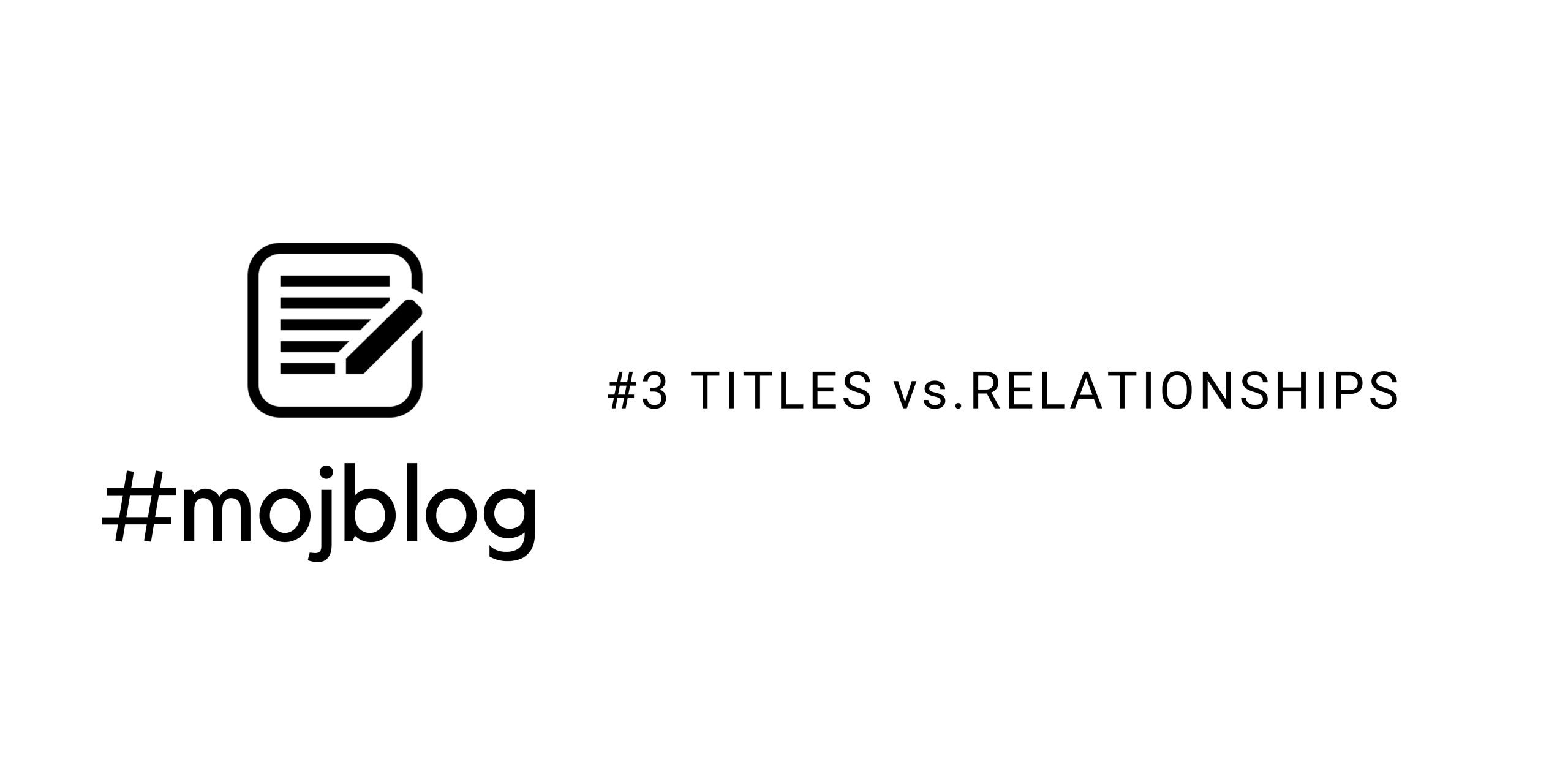 Read more about the article #3 Titles vs. Relationships